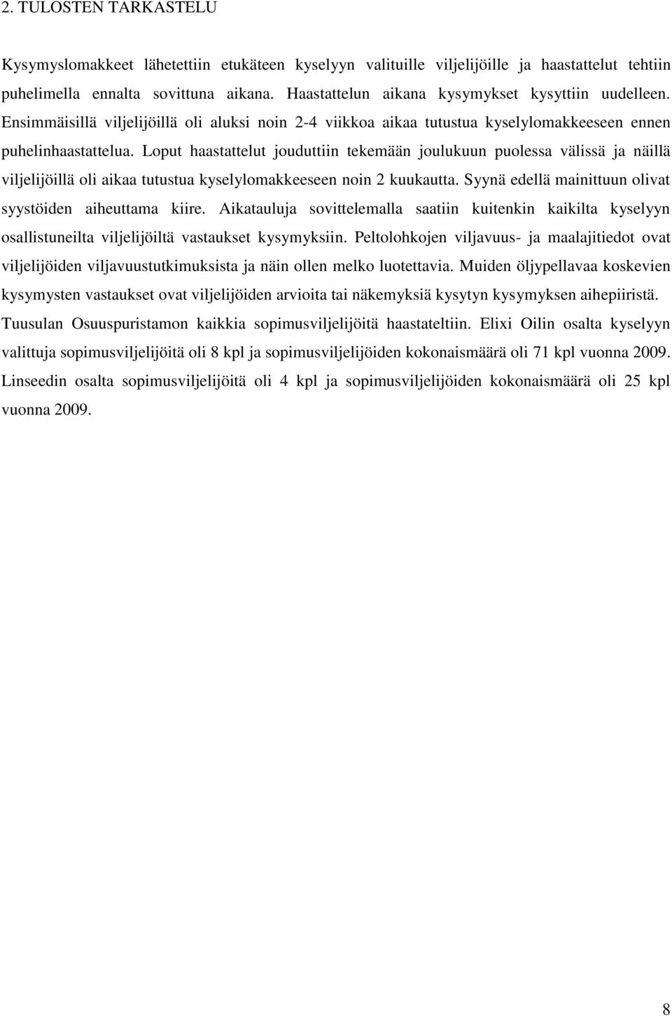 Loput haastattelut jouduttiin tekemään joulukuun puolessa välissä ja näillä viljelijöillä oli aikaa tutustua kyselylomakkeeseen noin 2 kuukautta.