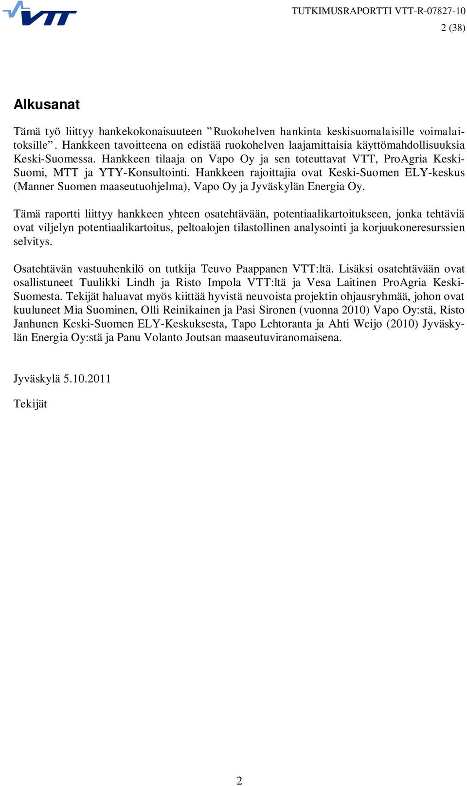 Hankkeen rajoittajia ovat Keski-Suomen ELY-keskus (Manner Suomen maaseutuohjelma), Vapo Oy ja Jyväskylän Energia Oy.