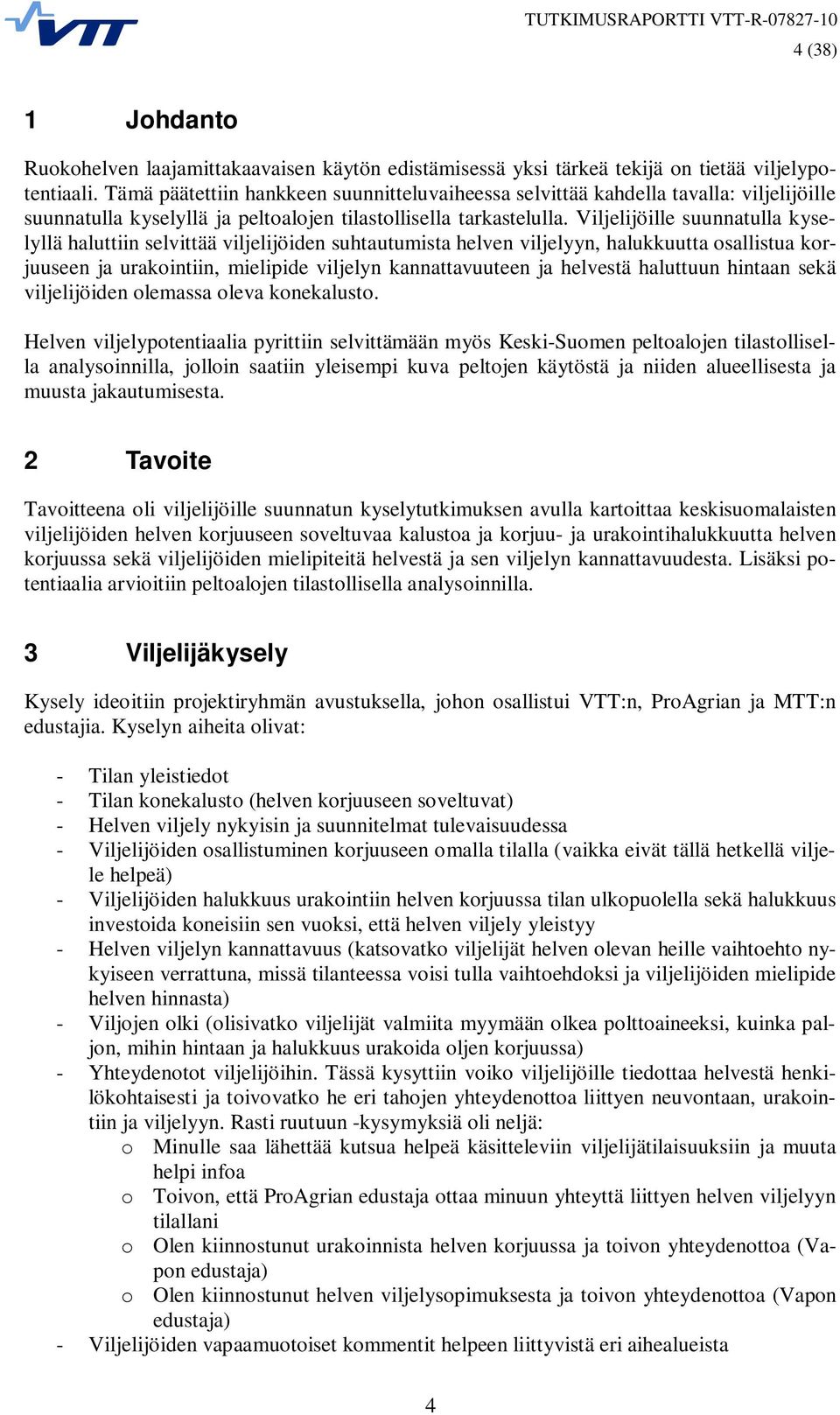 Viljelijöille suunnatulla kyselyllä haluttiin selvittää viljelijöiden suhtautumista helven viljelyyn, halukkuutta osallistua korjuuseen ja urakointiin, mielipide viljelyn kannattavuuteen ja helvestä