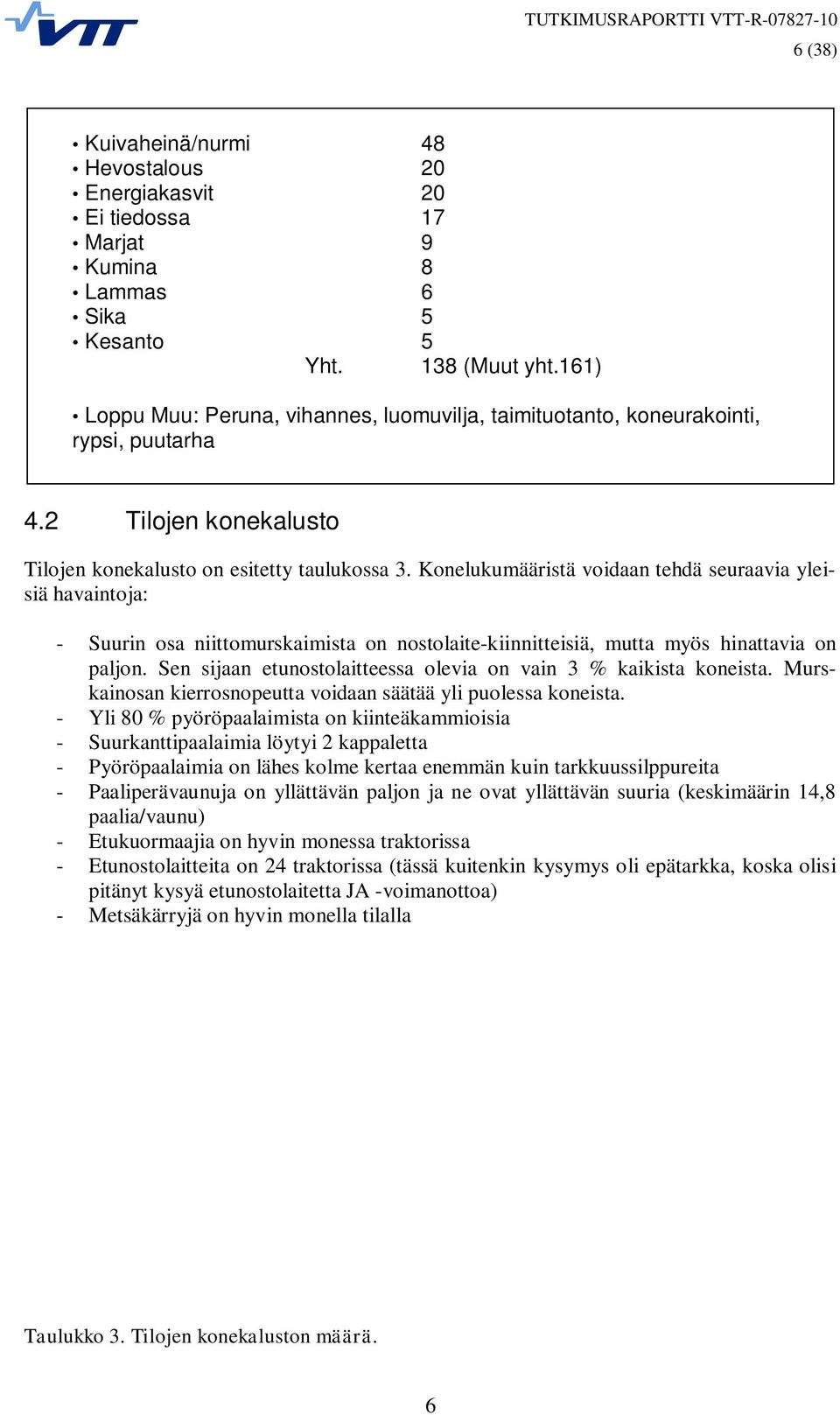 Konelukumääristä voidaan tehdä seuraavia yleisiä havaintoja: - Suurin osa niittomurskaimista on nostolaite-kiinnitteisiä, mutta myös hinattavia on paljon.