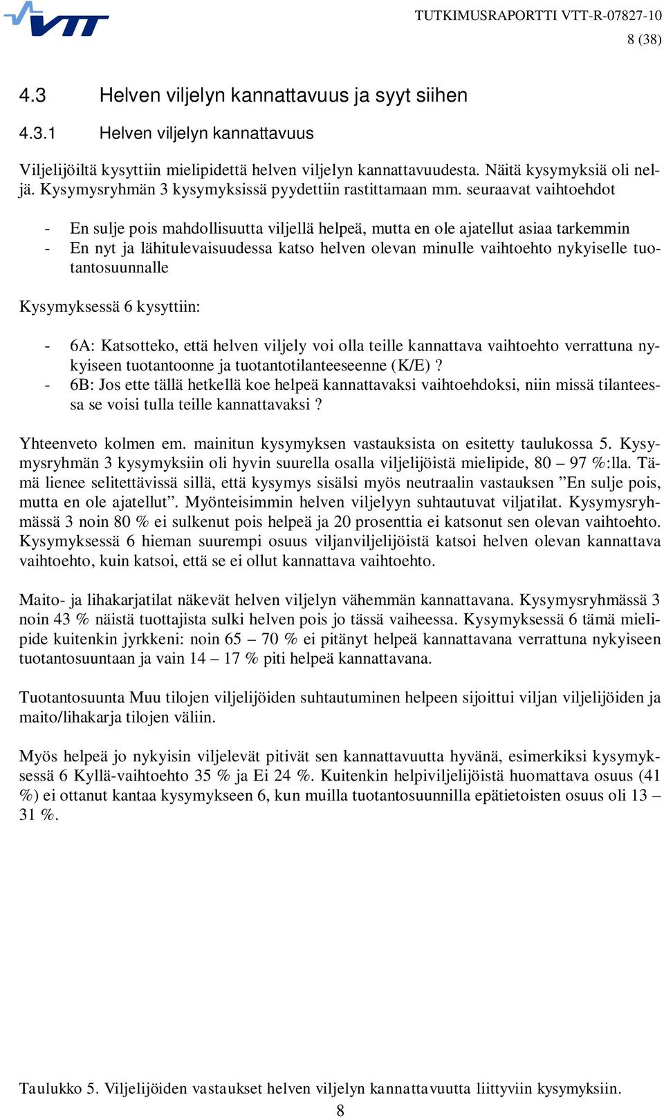 seuraavat vaihtoehdot - En sulje pois mahdollisuutta viljellä helpeä, mutta en ole ajatellut asiaa tarkemmin - En nyt ja lähitulevaisuudessa katso helven olevan minulle vaihtoehto nykyiselle