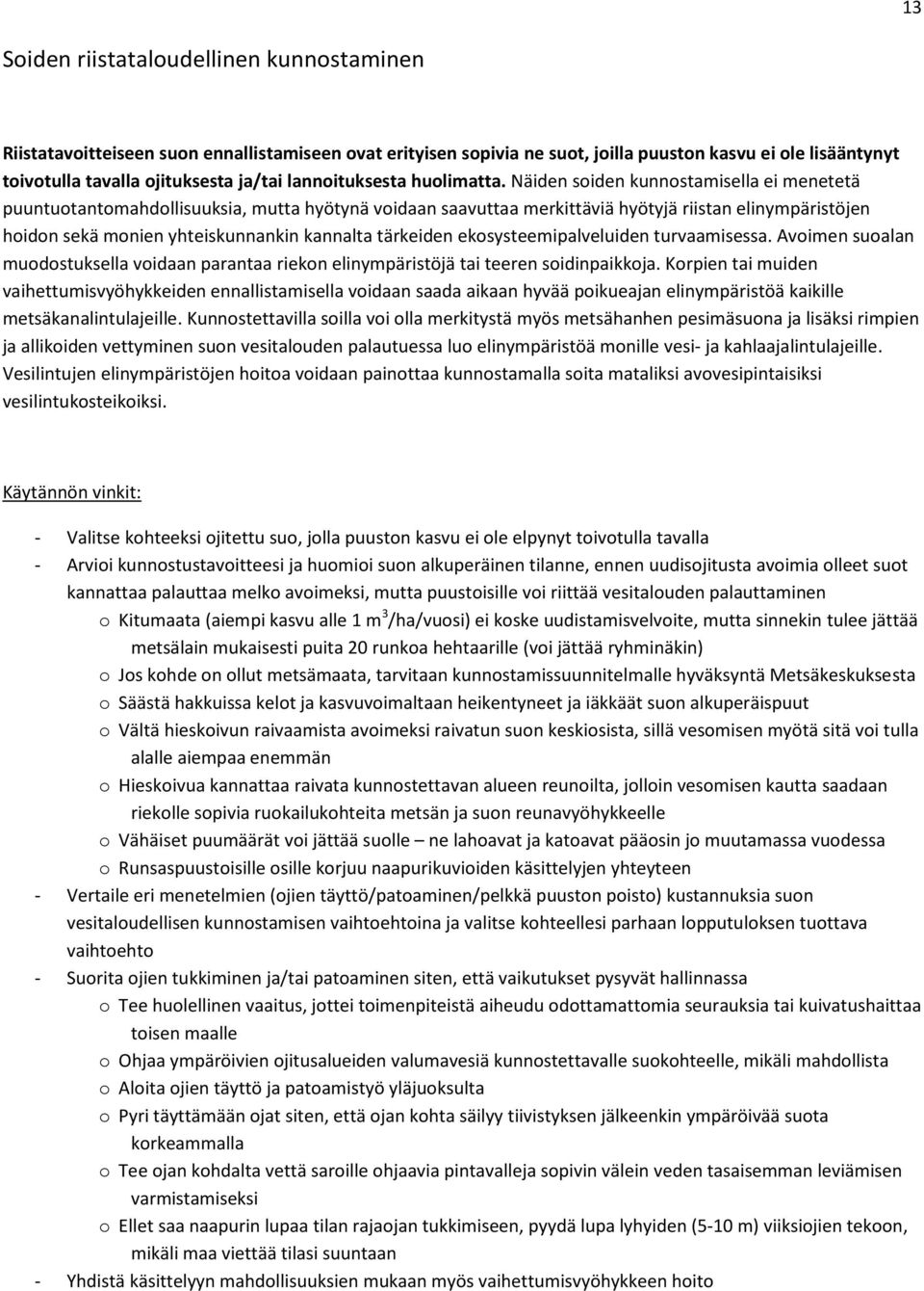 Näiden soiden kunnostamisella ei menetetä puuntuotantomahdollisuuksia, mutta hyötynä voidaan saavuttaa merkittäviä hyötyjä riistan elinympäristöjen hoidon sekä monien yhteiskunnankin kannalta