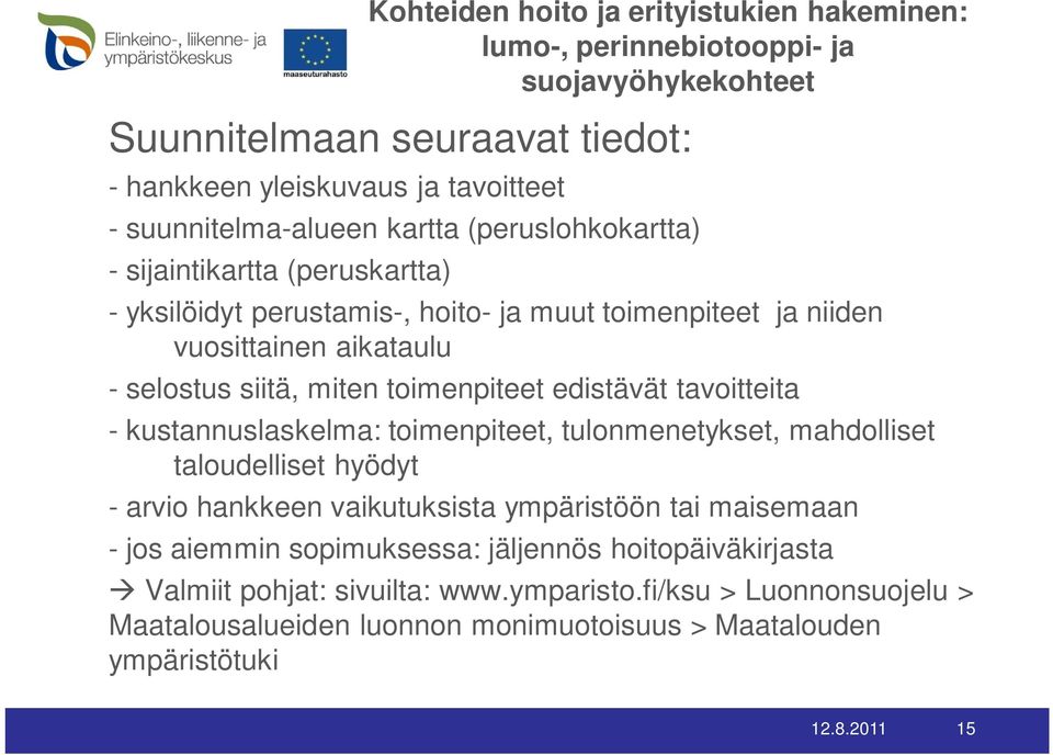 edistävät tavoitteita - kustannuslaskelma: toimenpiteet, tulonmenetykset, mahdolliset taloudelliset hyödyt - arvio hankkeen vaikutuksista ympäristöön tai maisemaan - jos aiemmin