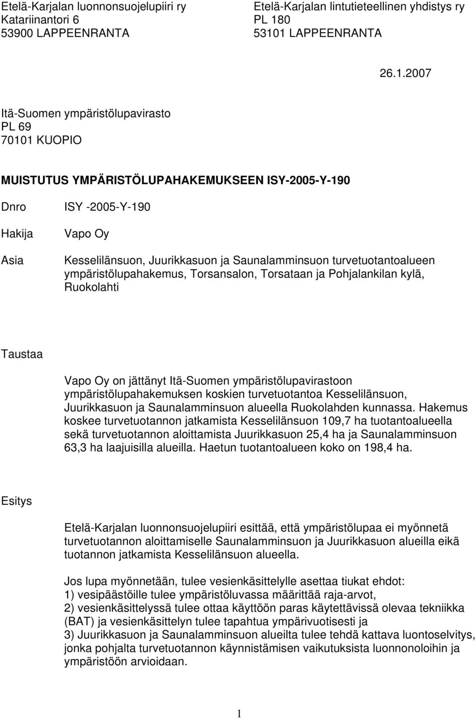 1 LAPPEENRANTA 26.1.2007 Itä-Suomen ympäristölupavirasto PL 69 70101 KUOPIO MUISTUTUS YMPÄRISTÖLUPAHAKEMUKSEEN ISY-2005-Y-190 Dnro Hakija Asia ISY -2005-Y-190 Vapo Oy Kesselilänsuon, Juurikkasuon ja