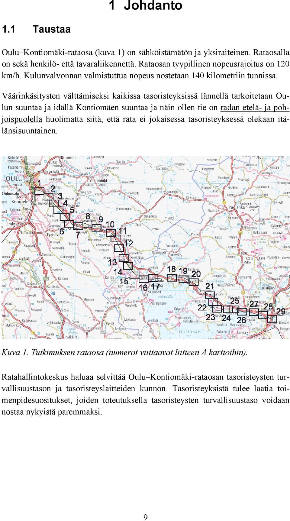 Väärinkäsitysten välttämiseksi kaikissa tasoristeyksissä lännellä tarkoitetaan Oulun suuntaa ja idällä Kontiomäen suuntaa ja näin ollen tie on radan etelä- ja pohjoispuolella huolimatta siitä, että