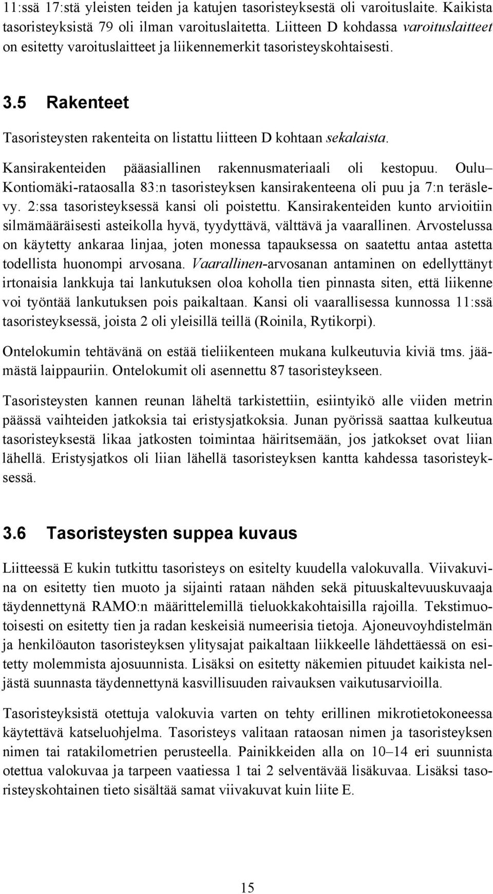 Kansirakenteiden pääasiallinen rakennusmateriaali oli kestopuu. Oulu Kontiomäki-rataosalla 83:n tasoristeyksen kansirakenteena oli puu ja 7:n teräslevy. 2:ssa tasoristeyksessä kansi oli poistettu.