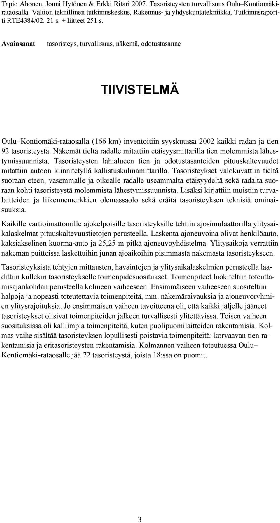 Avainsanat tasoristeys, turvallisuus, näkemä, odotustasanne TIIVISTELMÄ Oulu Kontiomäki-rataosalla (166 km) inventoitiin syyskuussa 2002 kaikki radan ja tien 92 tasoristeystä.