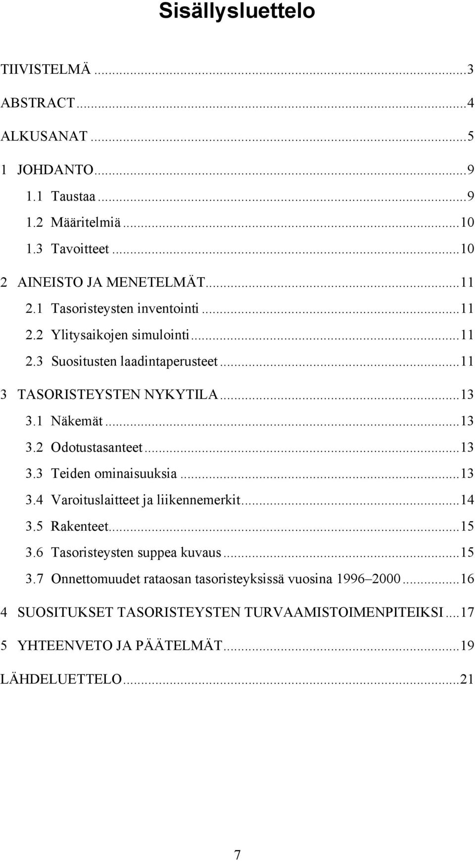 ..13 3.3 Teiden ominaisuuksia...13 3.4 Varoituslaitteet ja liikennemerkit...14 3.5 Rakenteet...15 3.6 Tasoristeysten suppea kuvaus...15 3.7 Onnettomuudet rataosan tasoristeyksissä vuosina 1996 2000.