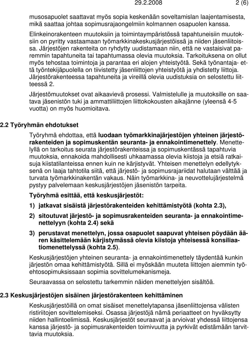 Järjestöjen rakenteita on ryhdytty uudistamaan niin, että ne vastaisivat paremmin tapahtuneita tai tapahtumassa olevia muutoksia.