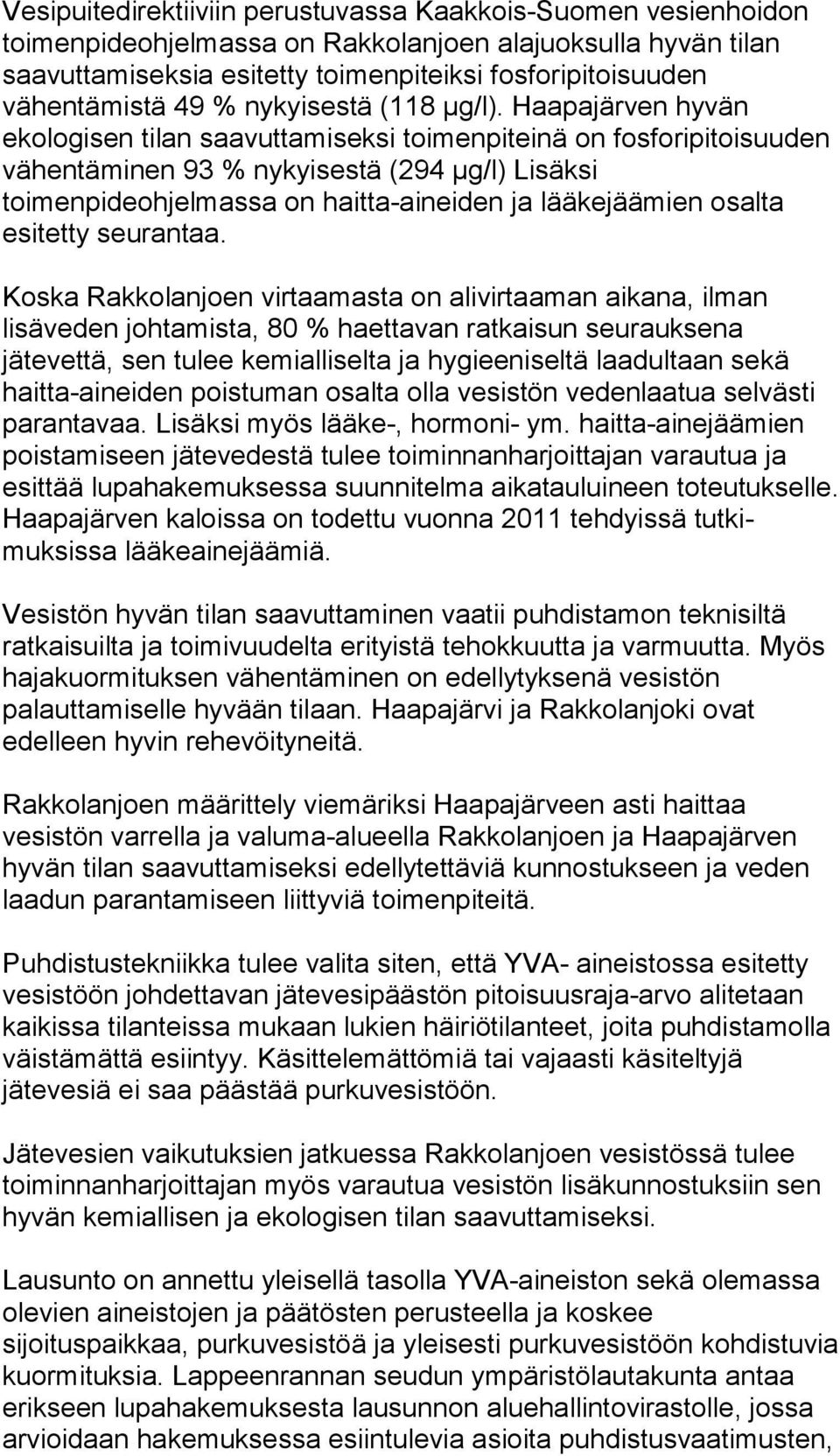 Haa pa jär ven hyvän ekologisen tilan saavuttamiseksi toi men pi tei nä on fosforipitoisuuden vähentäminen 93 % ny kyi ses tä (294 µg/l) Lisäksi toimenpideohjelmassa on haitta-aineiden ja lää ke jää