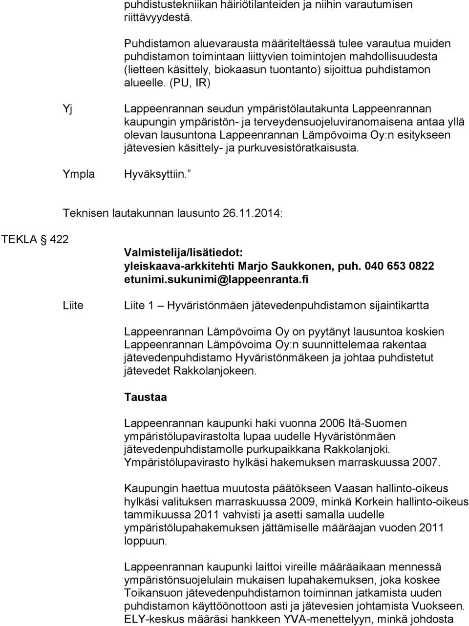 (PU, IR) Yj Ympla Lappeenrannan seudun ympäristölautakunta Lap peen ran nan kaupungin ympäristön- ja ter vey den suo je lu vi ran omai se na antaa yllä olevan lausuntona Lappeenrannan Läm pö voi ma