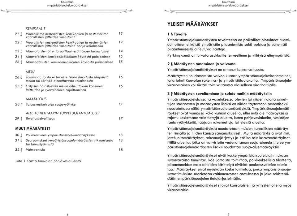 TURVETUOTANTOALUEET 29 Ilmoitusvelvollisuus 17 MUUT MÄÄRÄYKSET 30 31 32 Vaarallisten nestemäisten kemikaalien ja nestemäisten vaarallisten jätteiden varastointi pohjavesialueella Maanalaisten öljy-