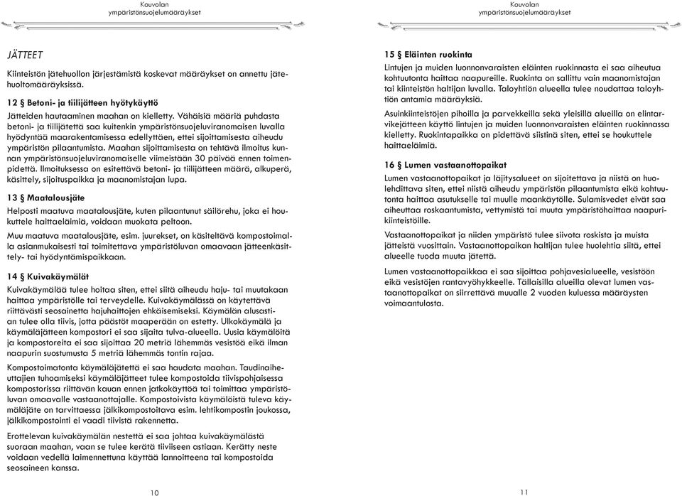 Maahan sijoittamisesta on tehtävä ilmoitus kunnan ympäristönsuojeluviranomaiselle viimeistään 30 päivää ennen toimenpidettä.