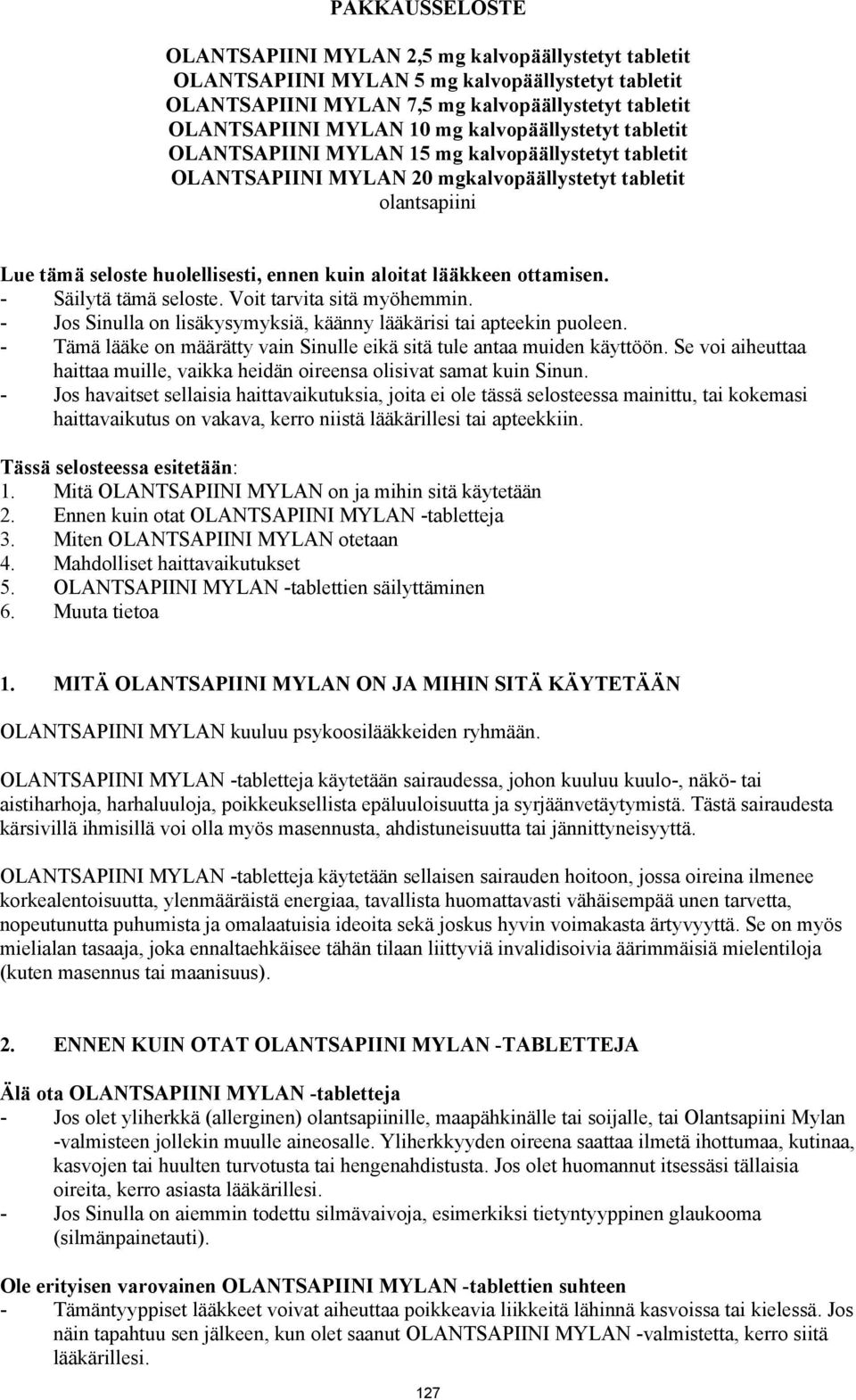 lääkkeen ottamisen. - Säilytä tämä seloste. Voit tarvita sitä myöhemmin. - Jos Sinulla on lisäkysymyksiä, käänny lääkärisi tai apteekin puoleen.