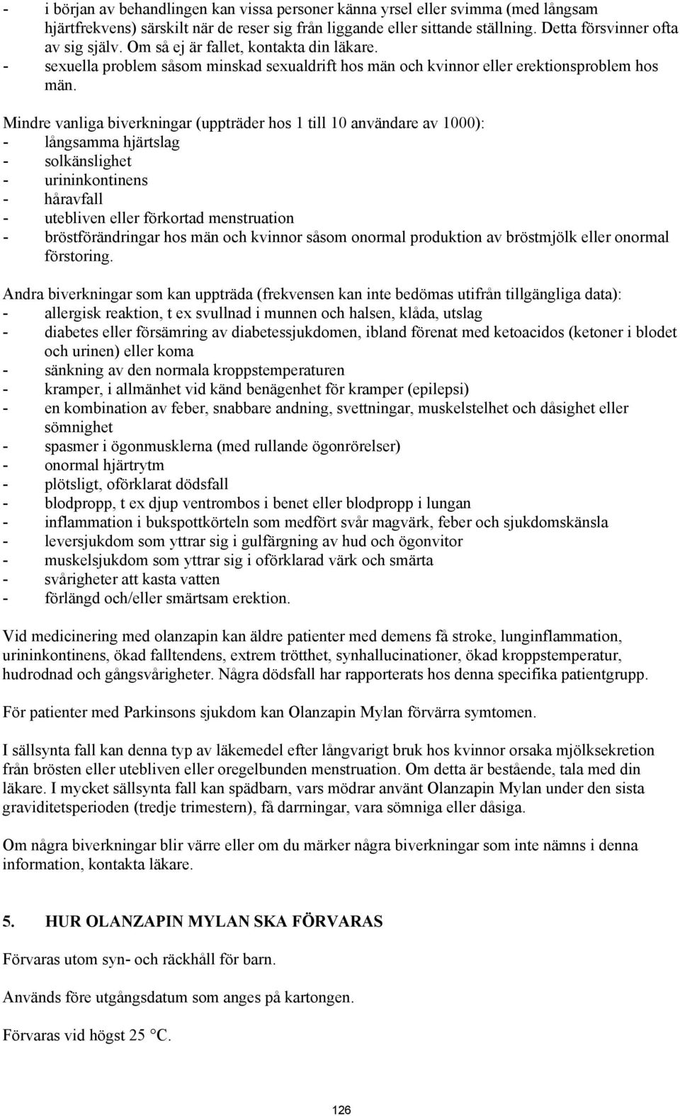 Mindre vanliga biverkningar (uppträder hos 1 till 10 användare av 1000): - långsamma hjärtslag - solkänslighet - urininkontinens - håravfall - utebliven eller förkortad menstruation -