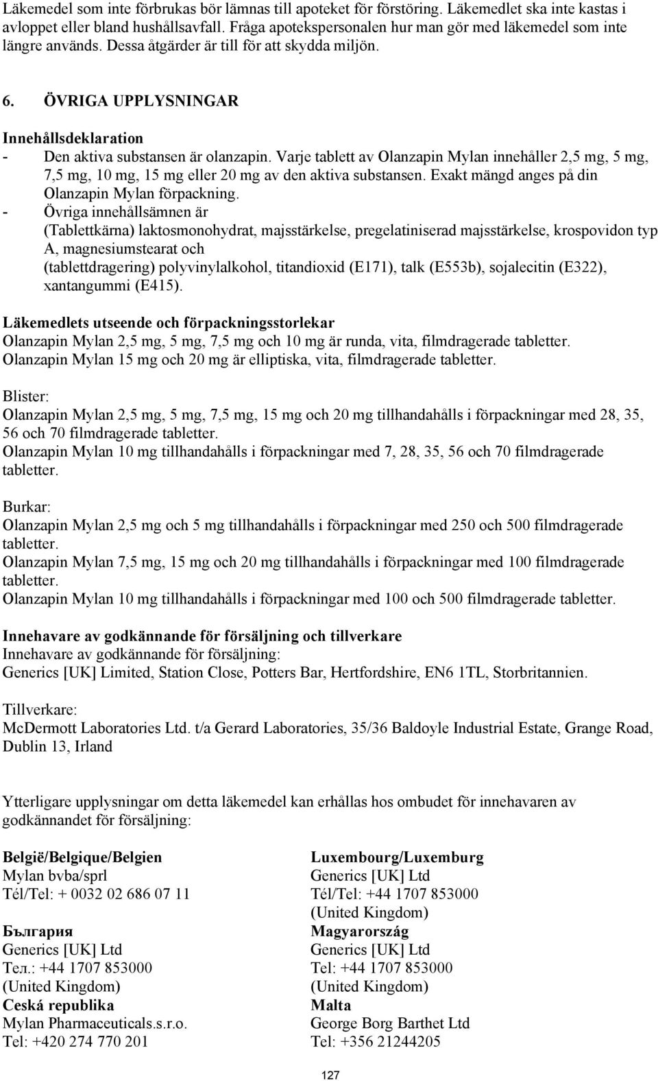 ÖVRIGA UPPLYSNINGAR Innehållsdeklaration - Den aktiva substansen är olanzapin. Varje tablett av Olanzapin Mylan innehåller 2,5 mg, 5 mg, 7,5 mg, 10 mg, 15 mg eller 20 mg av den aktiva substansen.
