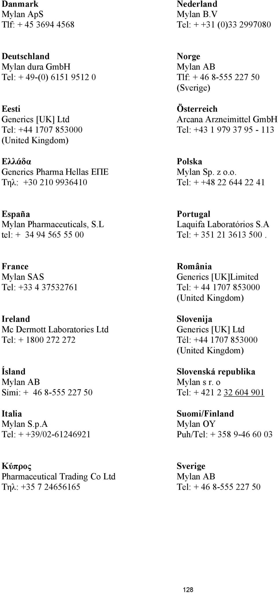 Österreich Arcana Arzneimittel GmbH Tel: +43 1 979 37 95-113 Polska Mylan Sp. z o.o. Tel: + +48 22 644 22 41 España Mylan Pharmaceuticals, S.L tel: + 34 94 565 55 00 Portugal Laquifa Laboratórios S.