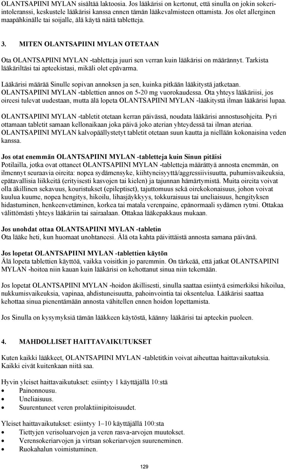 Tarkista lääkäriltäsi tai apteekistasi, mikäli olet epävarma. Lääkärisi määrää Sinulle sopivan annoksen ja sen, kuinka pitkään lääkitystä jatketaan.
