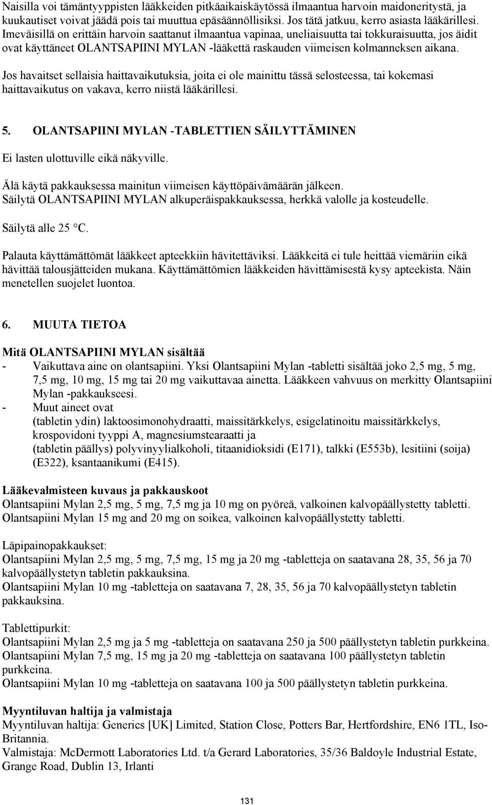 Imeväisillä on erittäin harvoin saattanut ilmaantua vapinaa, uneliaisuutta tai tokkuraisuutta, jos äidit ovat käyttäneet OLANTSAPIINI MYLAN -lääkettä raskauden viimeisen kolmanneksen aikana.