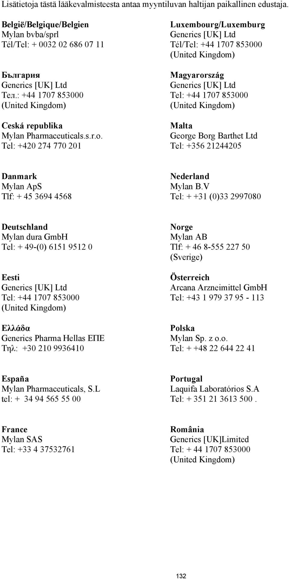 Tel: +420 274 770 201 Luxembourg/Luxemburg Tél/ Magyarország Malta George Borg Barthet Ltd Tel: +356 21244205 Danmark Mylan ApS Tlf: + 45 3694 4568 Nederland Mylan B.