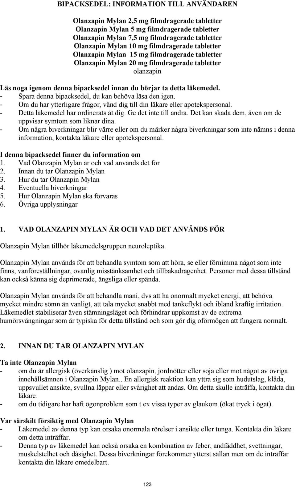 - Spara denna bipacksedel, du kan behöva läsa den igen. - Om du har ytterligare frågor, vänd dig till din läkare eller apotekspersonal. - Detta läkemedel har ordinerats åt dig. Ge det inte till andra.
