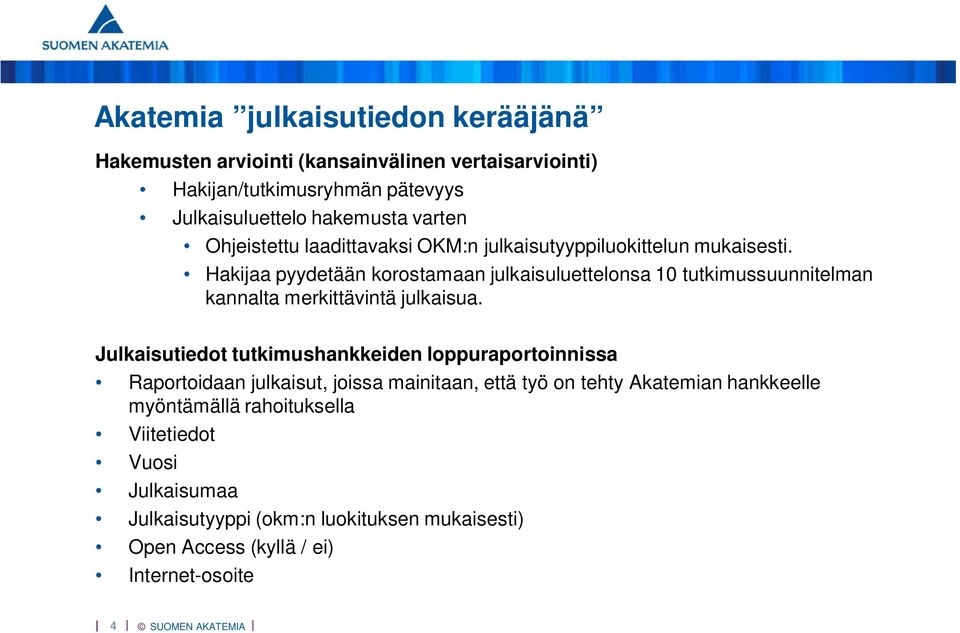 Hakijaa pyydetään korostamaan julkaisuluettelonsa 10 tutkimussuunnitelman kannalta merkittävintä julkaisua.