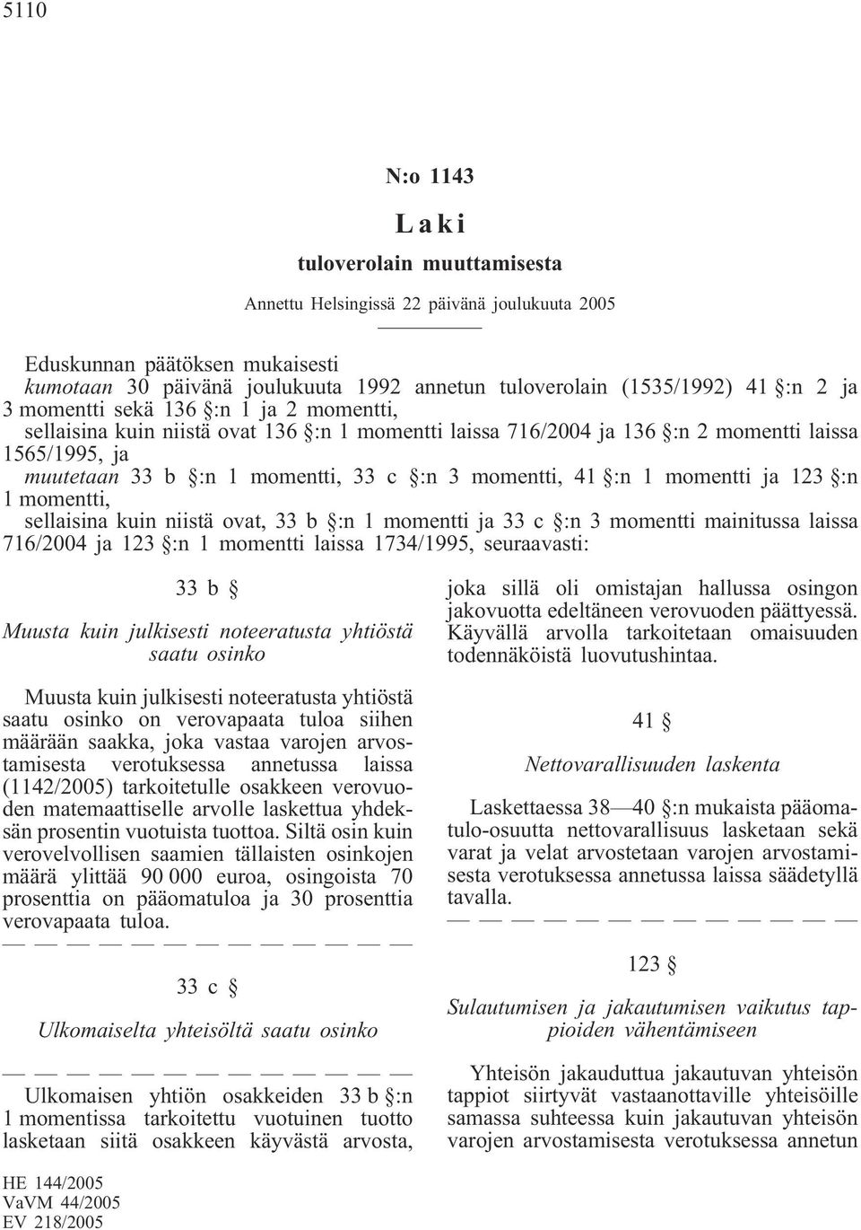 1 momentti ja 123 :n 1 momentti, sellaisina kuin niistä ovat, 33 b :n 1 momentti ja 33 c :n 3 momentti mainitussa laissa 716/2004 ja 123 :n 1 momentti laissa 1734/1995, seuraavasti: 33b Muusta kuin