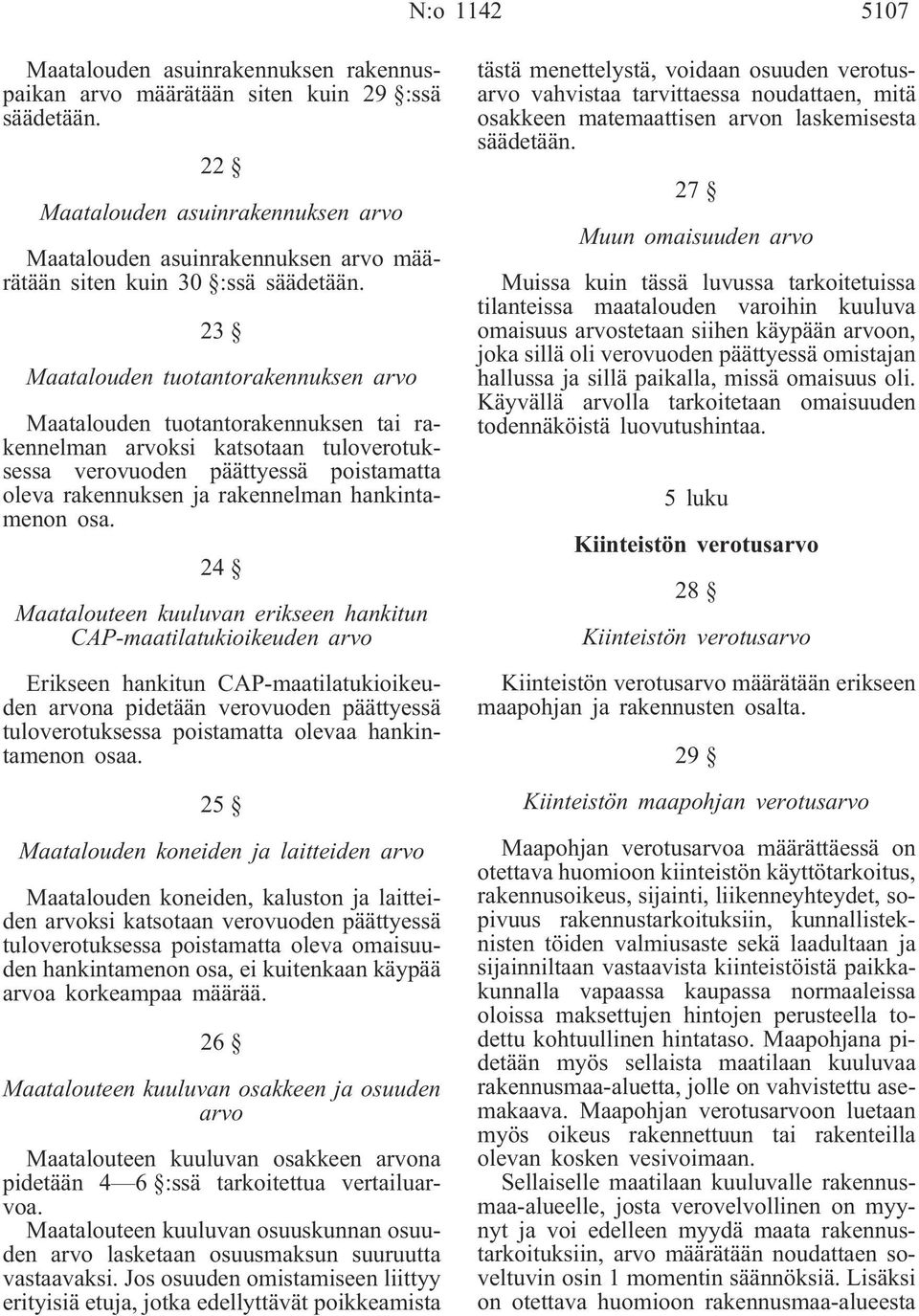 23 Maatalouden tuotantorakennuksen arvo Maatalouden tuotantorakennuksen tai rakennelman arvoksi katsotaan tuloverotuksessa verovuoden päättyessä poistamatta oleva rakennuksen ja rakennelman