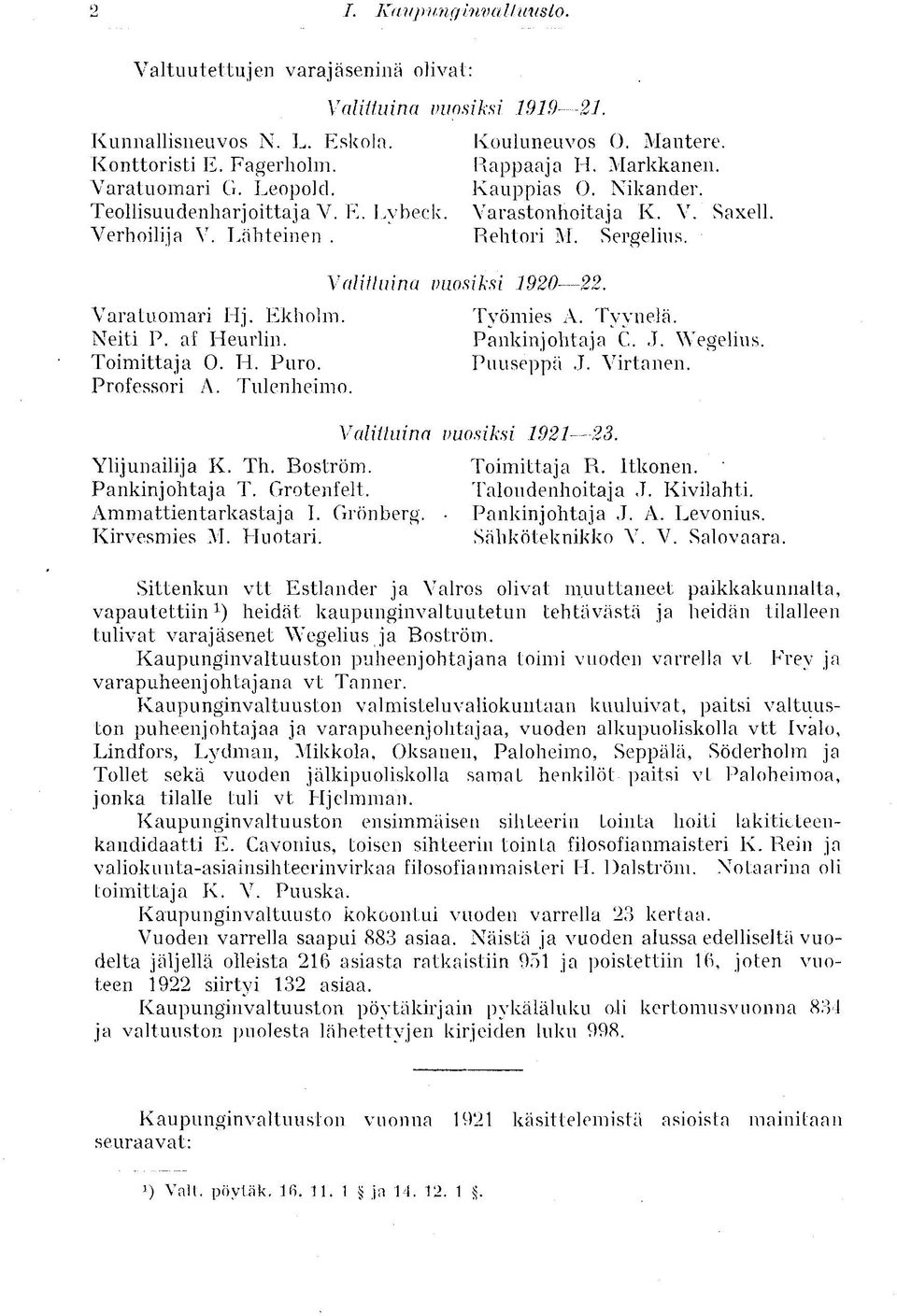 af Heurlin. Toimittaja O. H. Puro. Professori A. Tulenheimo. Valittuina vuosiksi 1920 22. Työmies A. Tyynelä. Pankinjohtaja C. J. Wegelius. Puuseppä J. Virtanen. Valittuina vuosiksi 1921 23.