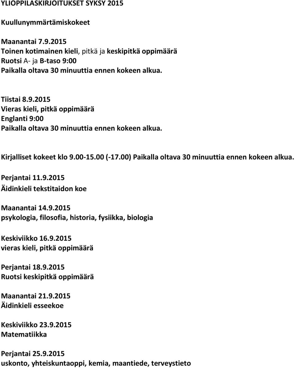 Kirjalliset kokeet klo 9.00-15.00 (-17.00) Paikalla oltava 30 minuuttia ennen kokeen alkua. Perjantai 11.9.2015 Äidinkieli tekstitaidon koe Maanantai 14.9.2015 psykologia, filosofia, historia, fysiikka, biologia Keskiviikko 16.