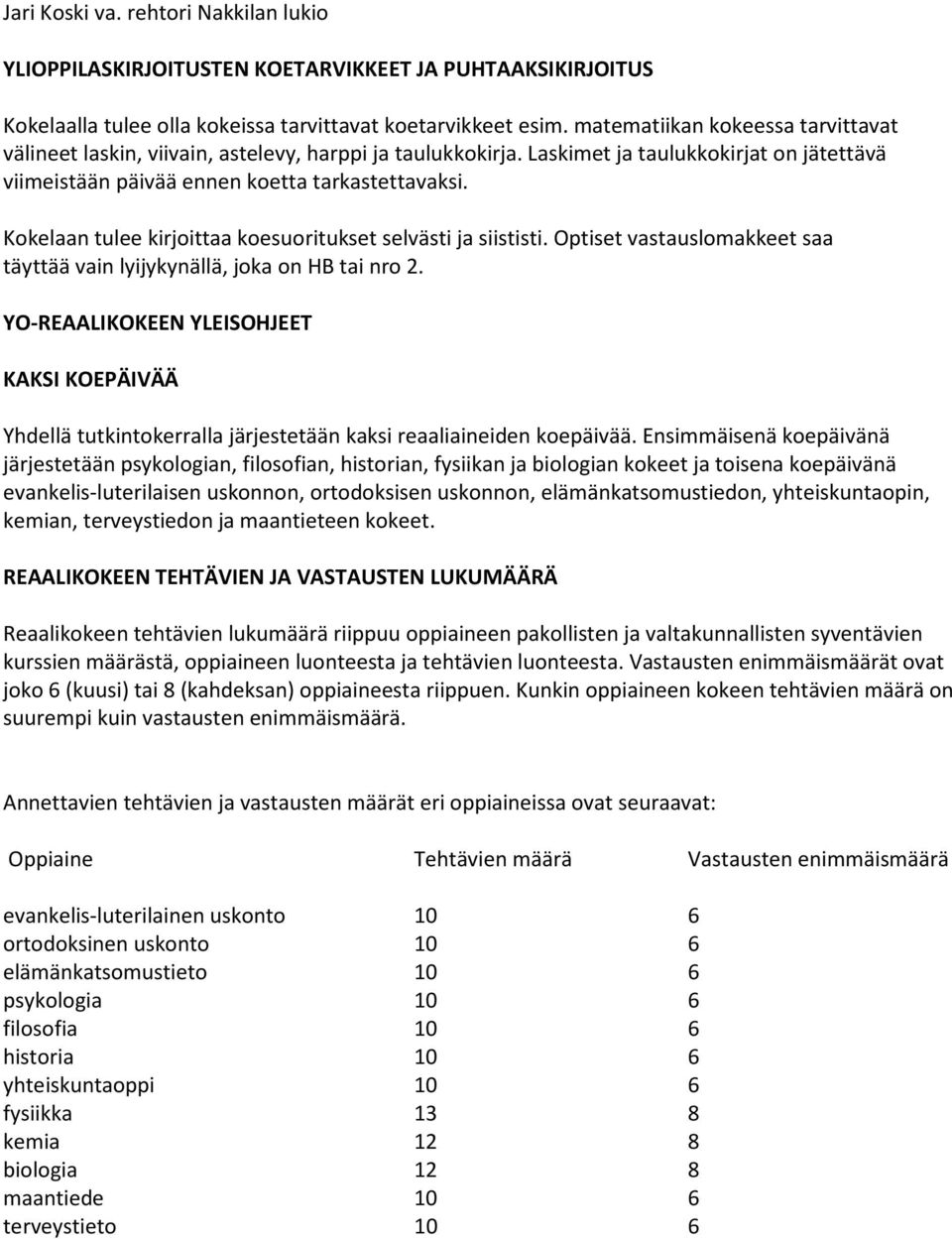 Kokelaan tulee kirjoittaa koesuoritukset selvästi ja siististi. Optiset vastauslomakkeet saa täyttää vain lyijykynällä, joka on HB tai nro 2.