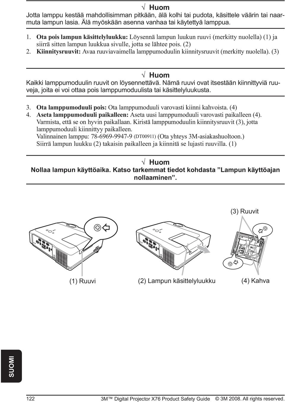 Kiinnitysruuvit: Avaa ruuviavaimella lamppumoduulin kiinnitysruuvit (merkitty nuolella). (3) Huom Kaikki lamppumoduulin ruuvit on löysennettävä.