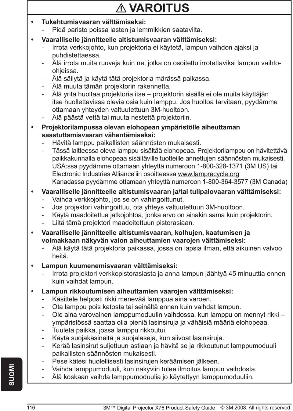- Älä yritä huoltaa projektoria itse projektorin sisällä ei ole muita käyttäjän itse huollettavissa olevia osia kuin lamppu.