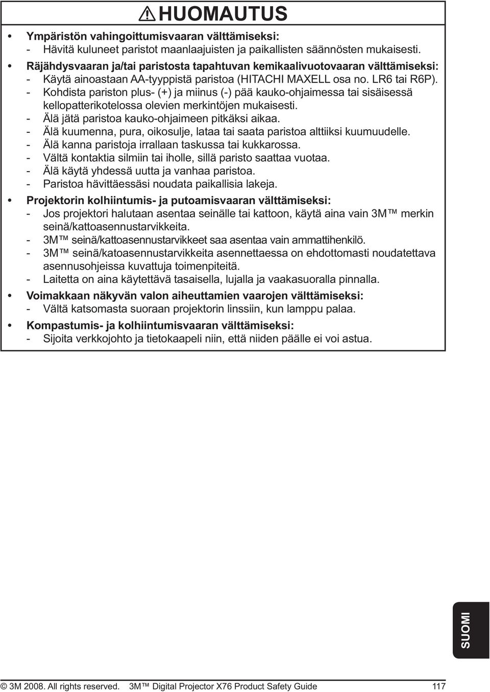- Älä kuumenna, pura, oikosulje, lataa tai saata paristoa alttiiksi kuumuudelle. - Älä kanna paristoja irrallaan taskussa tai kukkarossa.