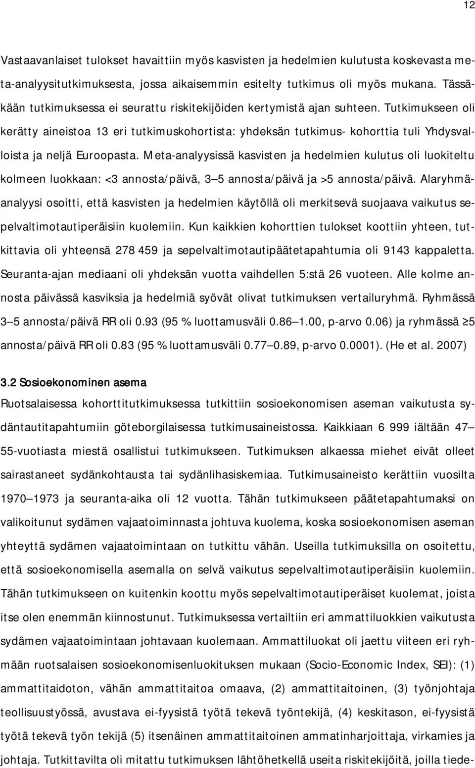 Tutkimukseen oli kerätty aineistoa 13 eri tutkimuskohortista: yhdeksän tutkimus- kohorttia tuli Yhdysvalloista ja neljä Euroopasta.