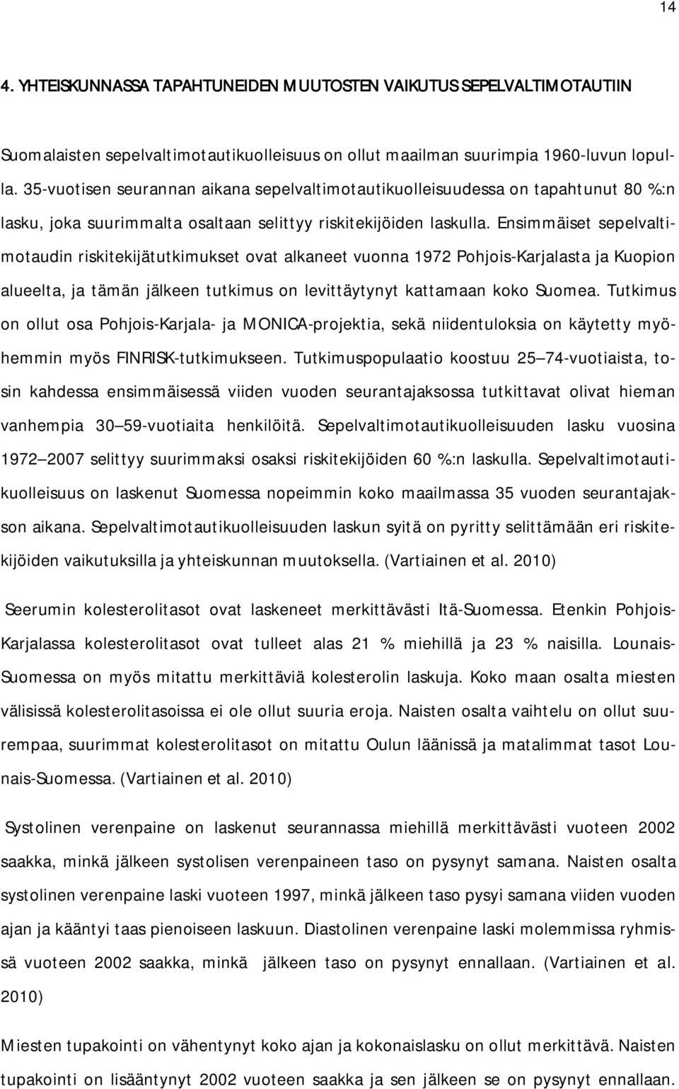 Ensimmäiset sepelvaltimotaudin riskitekijätutkimukset ovat alkaneet vuonna 1972 Pohjois-Karjalasta ja Kuopion alueelta, ja tämän jälkeen tutkimus on levittäytynyt kattamaan koko Suomea.