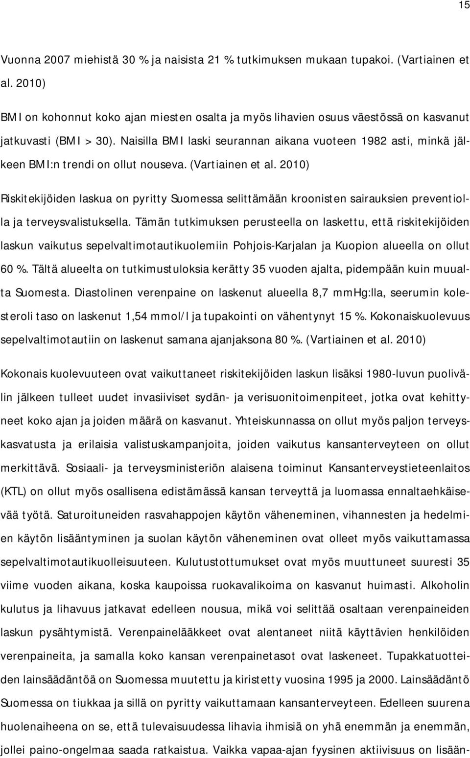 Naisilla BMI laski seurannan aikana vuoteen 1982 asti, minkä jälkeen BMI:n trendi on ollut nouseva. (Vartiainen et al.