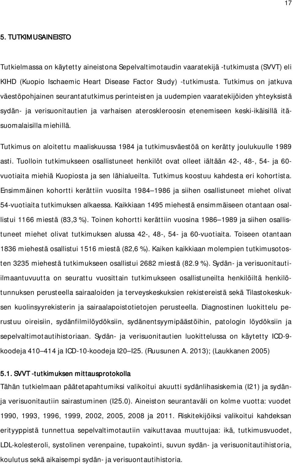 itäsuomalaisilla miehillä. Tutkimus on aloitettu maaliskuussa 1984 ja tutkimusväestöä on kerätty joulukuulle 1989 asti.