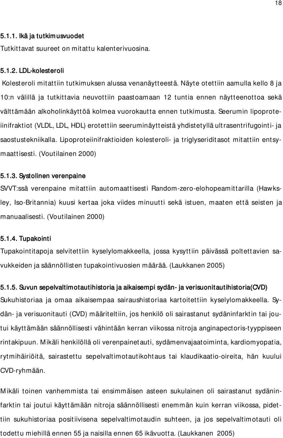 Seerumin lipoproteiinifraktiot (VLDL, LDL, HDL) erotettiin seeruminäytteistä yhdistetyllä ultrasentrifugointi- ja saostustekniikalla.