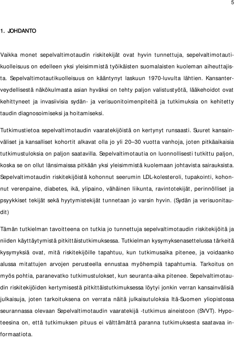 Kansanterveydellisestä näkökulmasta asian hyväksi on tehty paljon valistustyötä, lääkehoidot ovat kehittyneet ja invasiivisia sydän- ja verisuonitoimenpiteitä ja tutkimuksia on kehitetty taudin