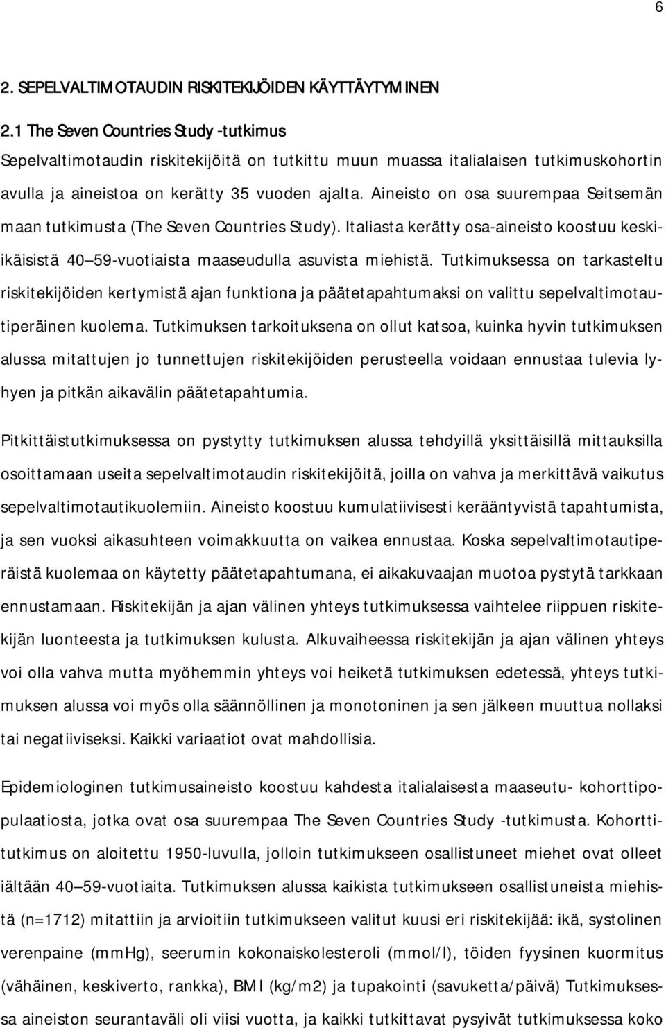 Aineisto on osa suurempaa Seitsemän maan tutkimusta (The Seven Countries Study). Italiasta kerätty osa-aineisto koostuu keskiikäisistä 40 59-vuotiaista maaseudulla asuvista miehistä.