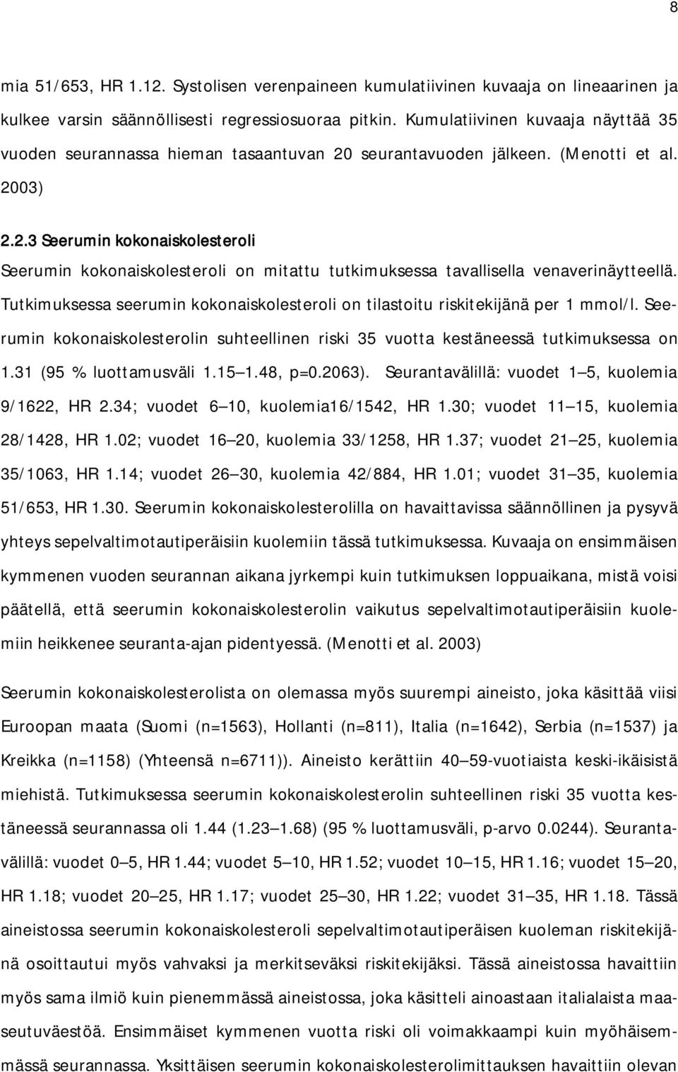 Tutkimuksessa seerumin kokonaiskolesteroli on tilastoitu riskitekijänä per 1 mmol/l. Seerumin kokonaiskolesterolin suhteellinen riski 35 vuotta kestäneessä tutkimuksessa on 1.31 (95 % luottamusväli 1.