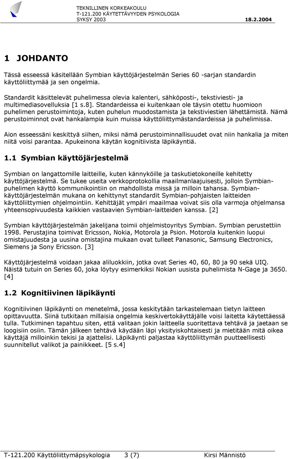 Standardeissa ei kuitenkaan ole täysin otettu huomioon puhelimen perustoimintoja, kuten puhelun muodostamista ja tekstiviestien lähettämistä.