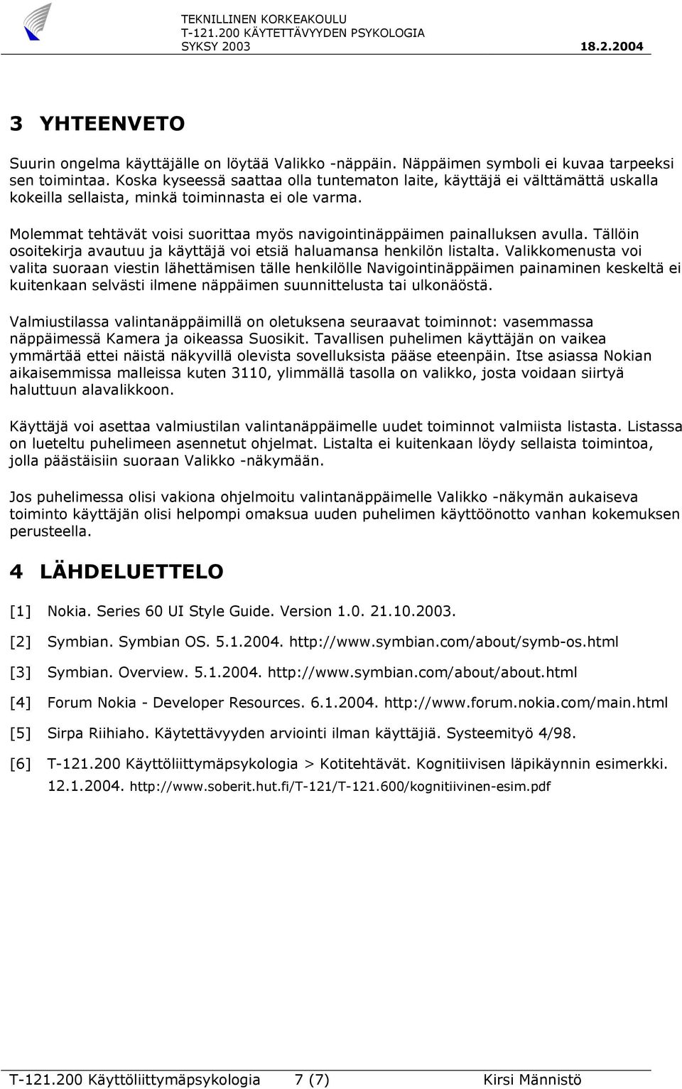 Molemmat tehtävät voisi suorittaa myös navigointinäppäimen painalluksen avulla. Tällöin osoitekirja avautuu ja käyttäjä voi etsiä haluamansa henkilön listalta.