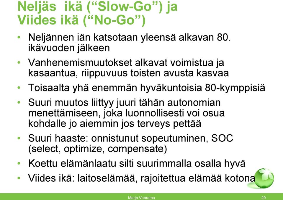 hyväkuntoisia 80-kymppisiä Suuri muutos liittyy juuri tähän autonomian menettämiseen, joka luonnollisesti voi osua kohdalle jo aiemmin