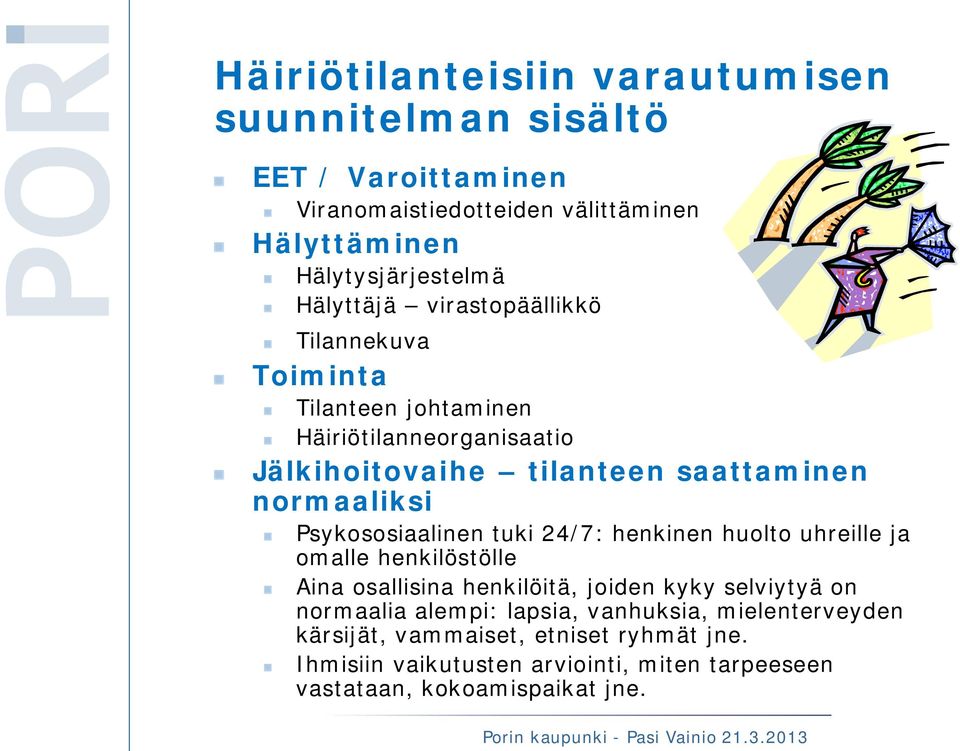 Psykososiaalinen tuki 24/7: henkinen huolto uhreille ja omalle henkilöstölle Aina osallisina henkilöitä, joiden kyky selviytyä on normaalia alempi: