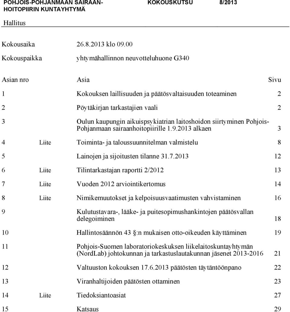 laitoshoidon siirtyminen Pohjois- Pohjanmaan sairaanhoitopiirille 1.9.2013 alkaen 3 4 Liite Toiminta- ja taloussuunnitelman valmistelu 8 5 Lainojen ja sijoitusten tilanne 31.7.