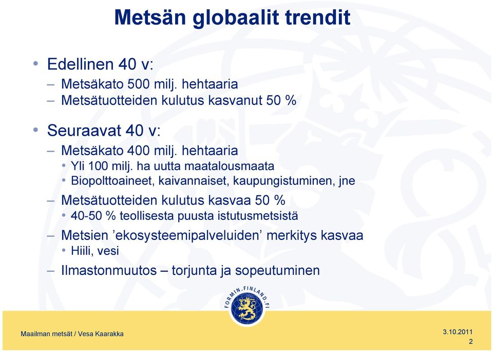 ha uutta maatalousmaata Biopolttoaineet, kaivannaiset, kaupungistuminen, jne Metsätuotteiden kulutus kasvaa 50 %