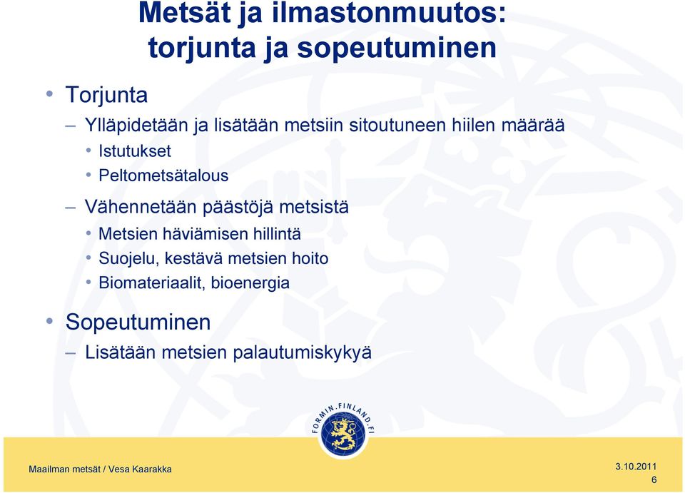 kestävä metsien hoito Biomateriaalit, bioenergia Sopeutuminen Metsät ja