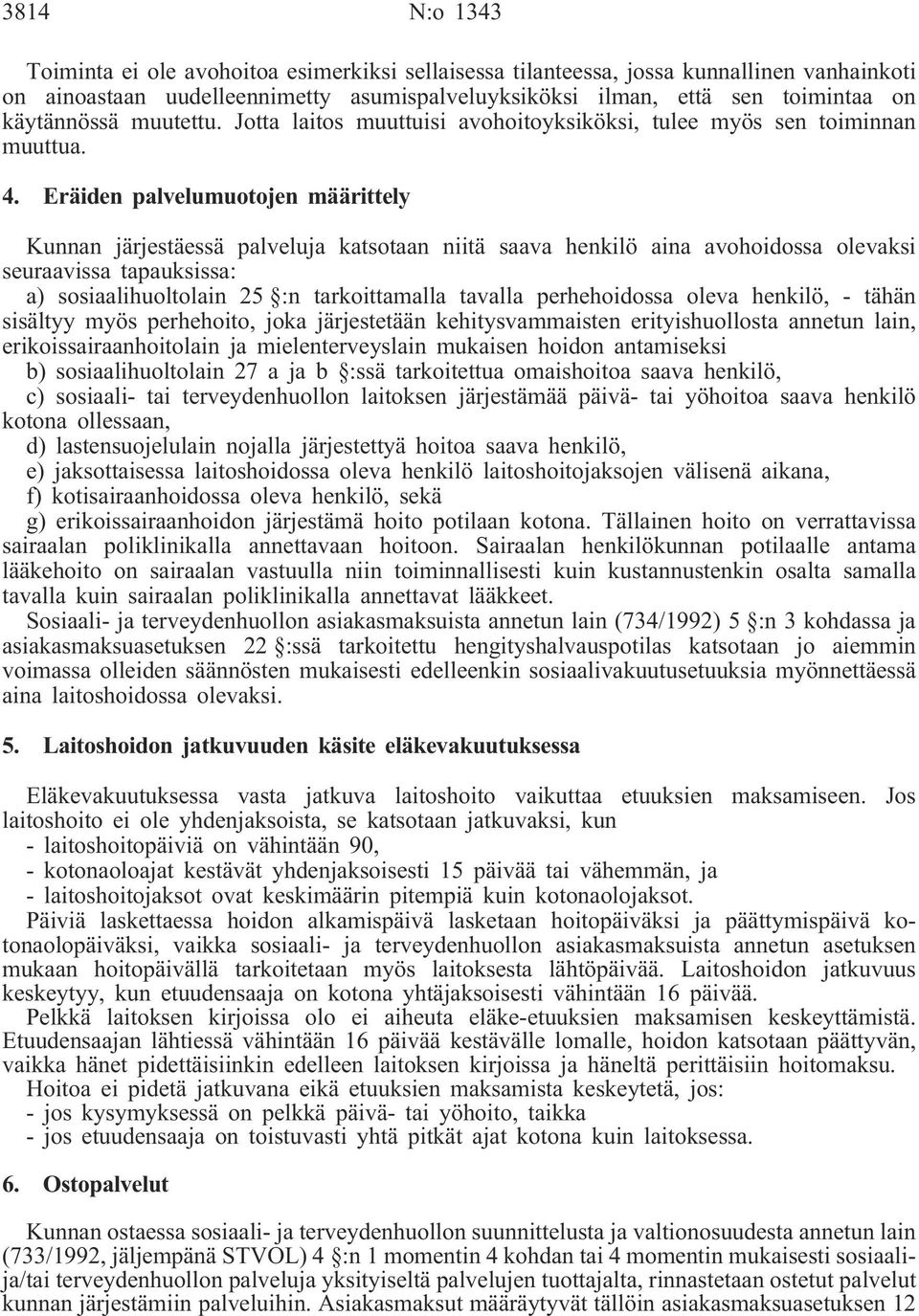 Eräiden palvelumuotojen määrittely Kunnan järjestäessä palveluja katsotaan niitä saava henkilö aina avohoidossa olevaksi seuraavissa tapauksissa: a) sosiaalihuoltolain 25 :n tarkoittamalla tavalla